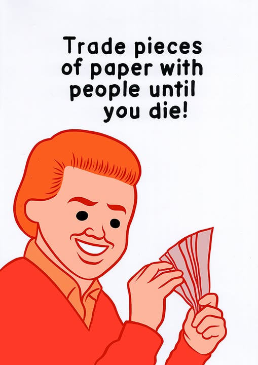 This meme is a humorous take on the classic "you can't take it with you" phrase. It features a cartoon character holding a briefcase, with the text "In case of emergency, trade pieces of paper with people until you die" written above them. The idea is that in the event of an emergency, the character would try to barter with others to survive, using the paper as a currency.